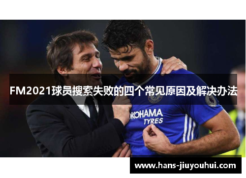 FM2021球员搜索失败的四个常见原因及解决办法 FM2021球员搜索失败的四个常见原因及解决办法