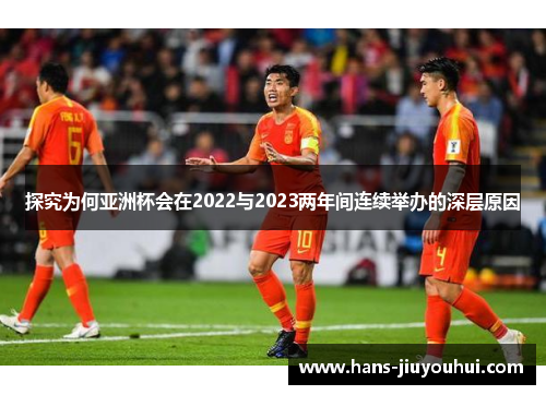 探究为何亚洲杯会在2022与2023两年间连续举办的深层原因 探究为何亚洲杯会在2022与2023两年间连续举办的深层原因