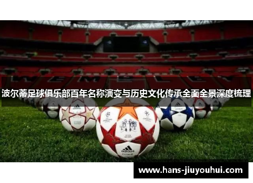 波尔蒂足球俱乐部百年名称演变与历史文化传承全面全景深度梳理