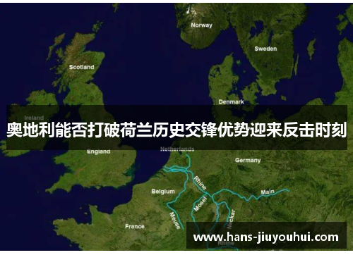 奥地利能否打破荷兰历史交锋优势迎来反击时刻 奥地利能否打破荷兰历史交锋优势迎来反击时刻